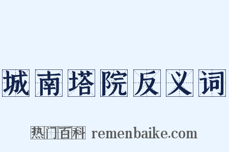 城南塔院反义词是什么意思的图片